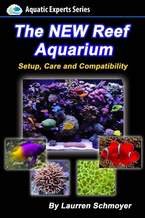 The New Reef Aquarium: Setup, Care and Compatibility (+ Free Bonus Material) (Aquatic Experts)